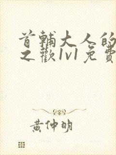 首辅大人的床榻之欢1v1免费