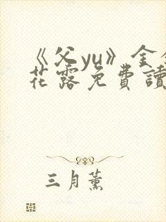 《父yu》金银花露免费读书