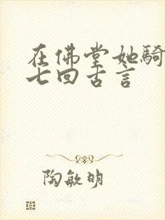 在佛堂她骑了他七回古言