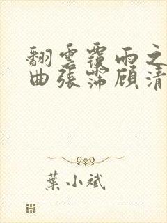 翻云覆雨之逐艳曲张霈顾清