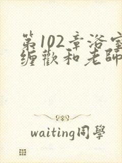 第102章浴室缠欢和老师封面