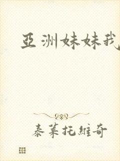 亚洲妹妹我爱你