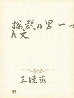 总裁n男一女高h文