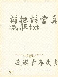 谁把谁当真无删减版txt