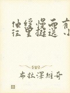 他缓慢而有力的往里挺送 小说