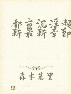 都市沉浮超前更新最新章节