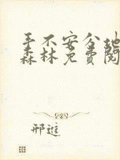 手不安分地探入森林免费阅读