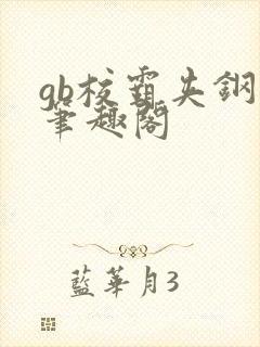 gb校霸夹钢笔笔趣阁