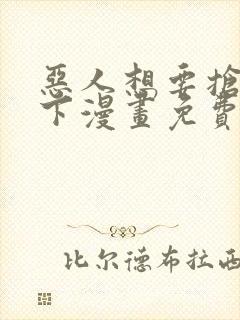 恶人想要抢救一下漫画免费下拉式