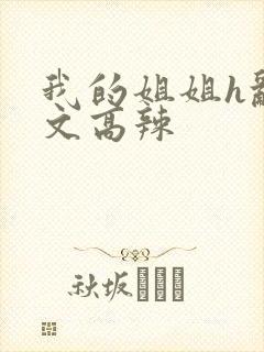 我的姐姐h乱h文高辣