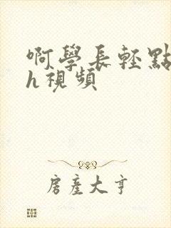 啊学长轻点奶头h视频