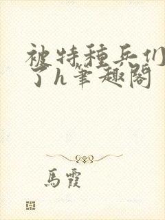 被特种兵们肉晕了h笔趣阁