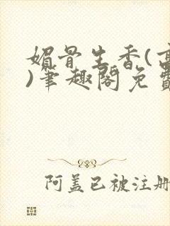 媚骨生香(高干)笔趣阁免费阅读