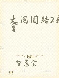 大团圆结2亲情会