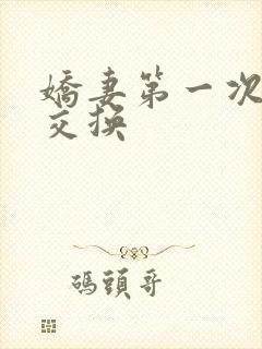 娇妻第一次尝试交换