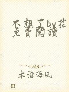 不想了by花卷免费阅读