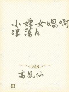 小婢女嗯啊叫床浪荡h