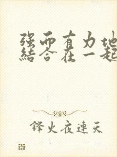 强而有力地和她结合在一起小说