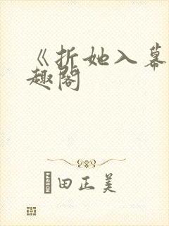 《折她入幕》笔趣阁