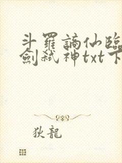 斗罗谪仙临尘酒剑弑神txt下载