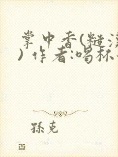 掌中香(糙汉 ) 作者:喝杯奶茶