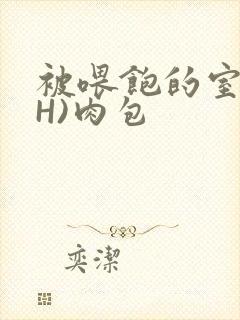 被喂饱的室友(H)肉包