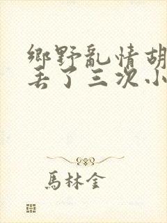 乡野乱情胡秀英丢了三次小说