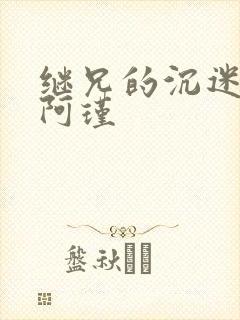 继兄的沉迷by阿瑾