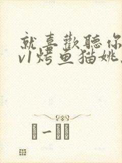 就喜欢听你叫1v1烤鱼猫姚蕊