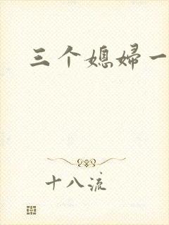 三个媳妇一锅烩