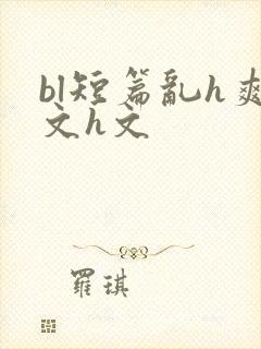 bl短篇乱h爽文h文