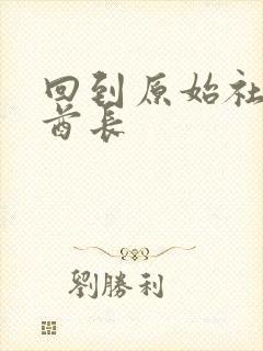 回到原始社会做酋长