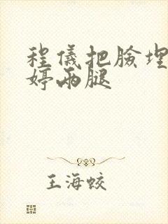 程仪把脸埋进秀婷两腿