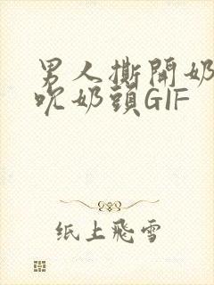 男人撕开奶罩揉吮奶头GIF