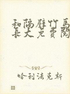 和隔壁竹马一起长大免费阅读