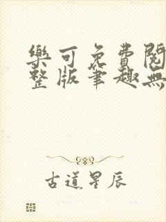 乐可免费阅读完整版笔趣无弹窗