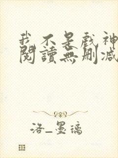 我不是戏神全文阅读无删减