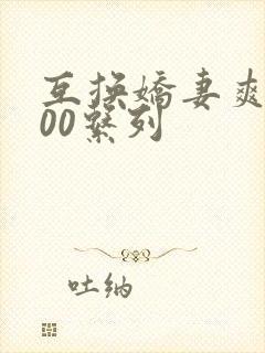 互换娇妻爽文100系列