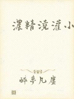 浓精浇灌小白花