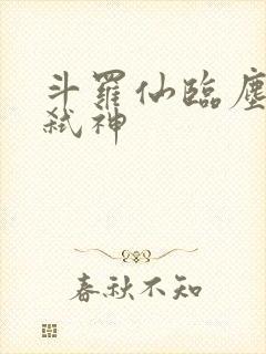 斗罗仙临尘酒剑弑神