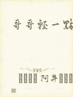 哥哥轻一点我疼