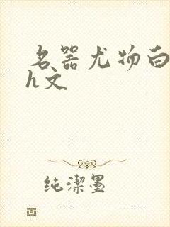 名器尤物白柔柔h文