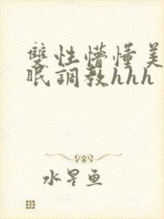 双性懵懂美人催眠调教hhh