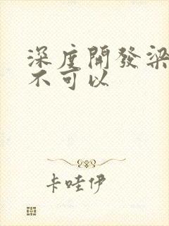 深度开发梁医生不可以