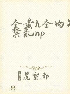 全黄h全肉短篇禁乱np