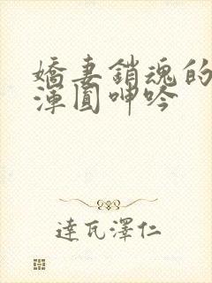 娇妻销魂的乳峰浑圆呻吟