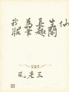 我为长生仙无错版笔趣阁