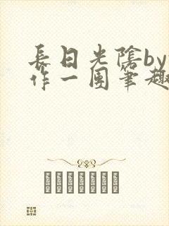 长日光阴by乱作一团笔趣阁免