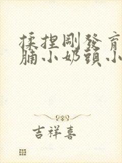 揉捏刚发育小胸脯小奶头小说