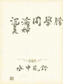 沉沦同学胯下的美妇